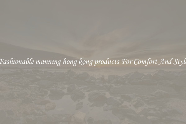 Fashionable manning hong kong products For Comfort And Style