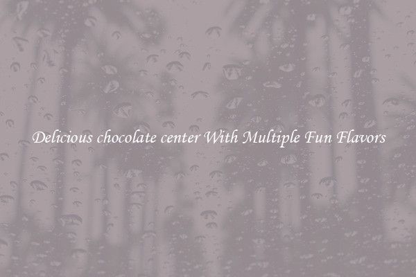 Delicious chocolate center With Multiple Fun Flavors