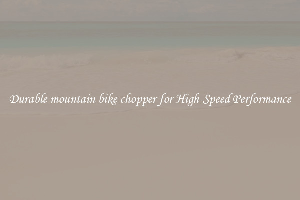 Durable mountain bike chopper for High-Speed Performance