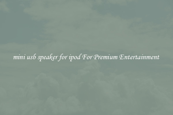 mini usb speaker for ipod For Premium Entertainment 