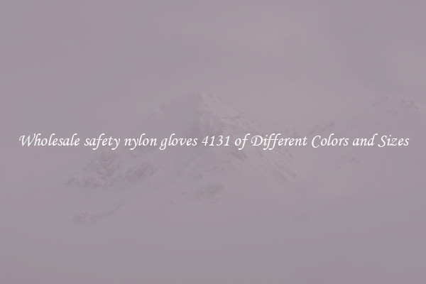Wholesale safety nylon gloves 4131 of Different Colors and Sizes
