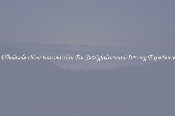 Wholesale china transmission For Straightforward Driving Experience