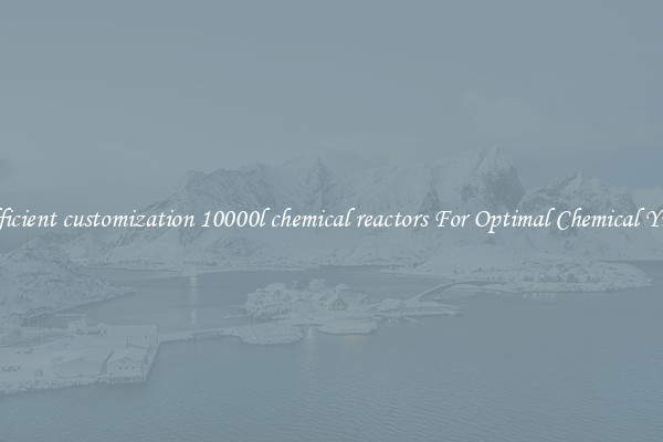 Efficient customization 10000l chemical reactors For Optimal Chemical Yield