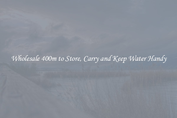 Wholesale 400m to Store, Carry and Keep Water Handy