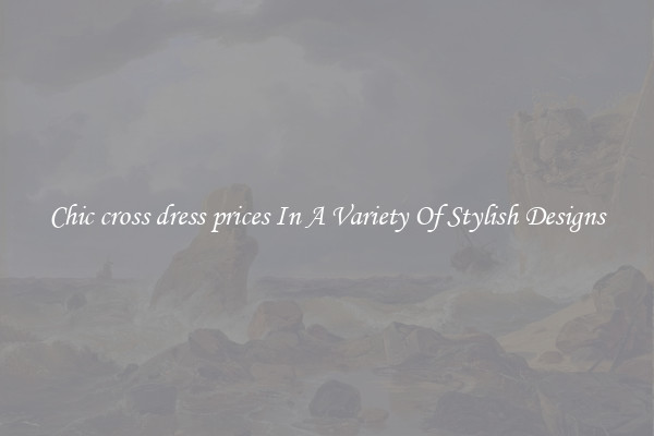 Chic cross dress prices In A Variety Of Stylish Designs