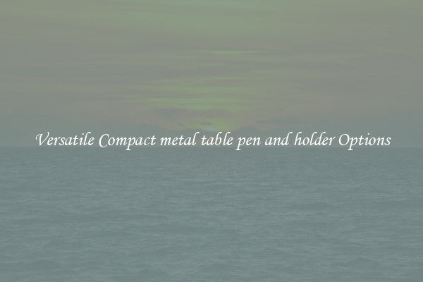 Versatile Compact metal table pen and holder Options