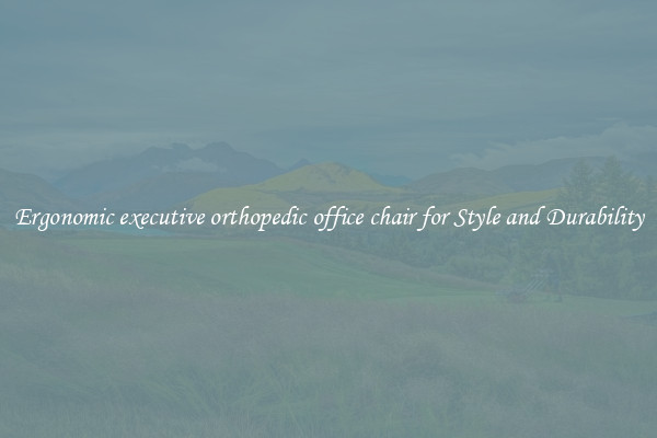 Ergonomic executive orthopedic office chair for Style and Durability