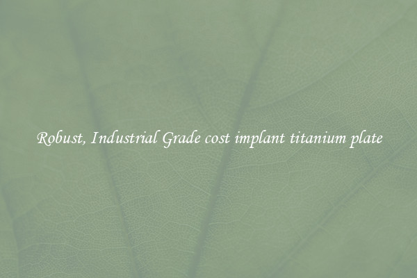 Robust, Industrial Grade cost implant titanium plate