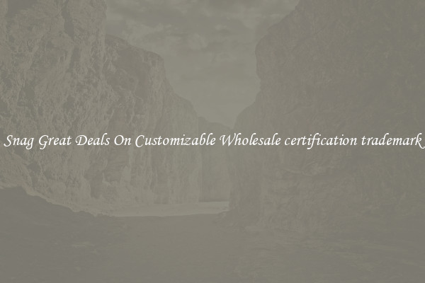 Snag Great Deals On Customizable Wholesale certification trademark