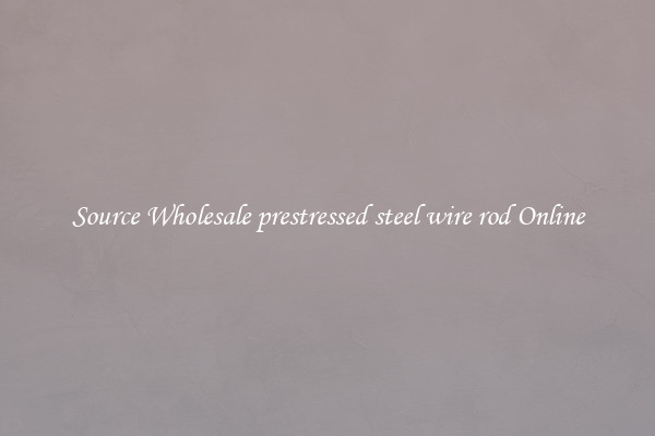 Source Wholesale prestressed steel wire rod Online