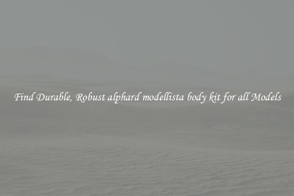 Find Durable, Robust alphard modellista body kit for all Models