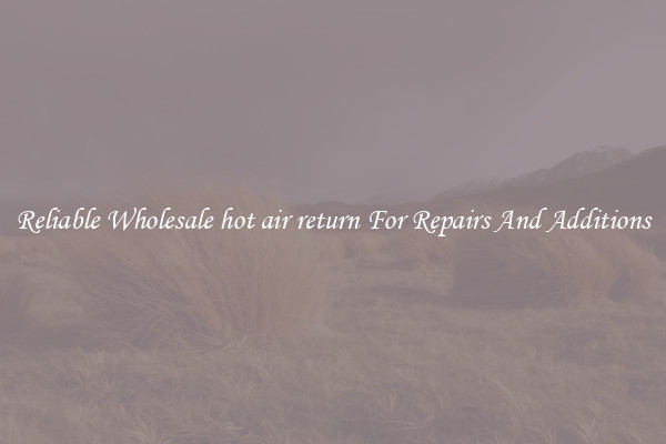 Reliable Wholesale hot air return For Repairs And Additions