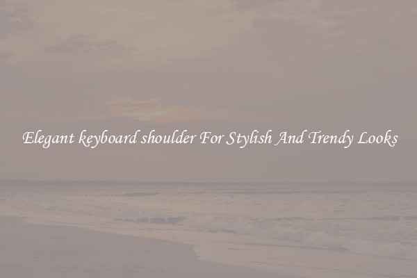 Elegant keyboard shoulder For Stylish And Trendy Looks