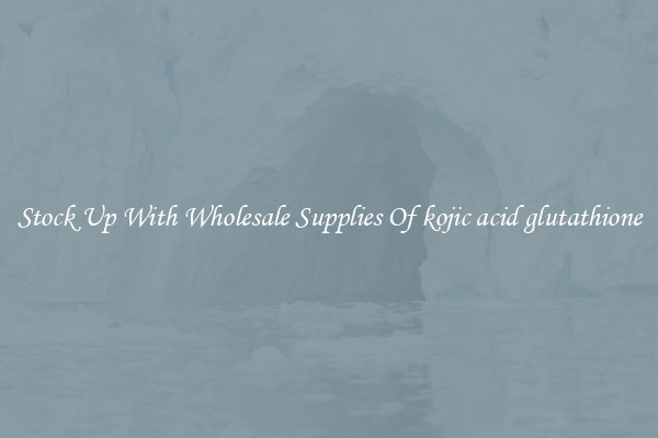 Stock Up With Wholesale Supplies Of kojic acid glutathione