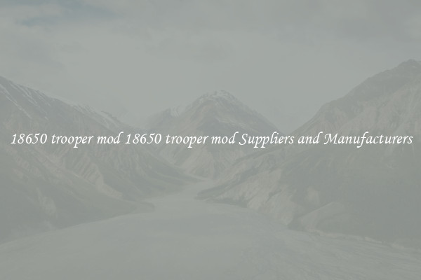 18650 trooper mod 18650 trooper mod Suppliers and Manufacturers
