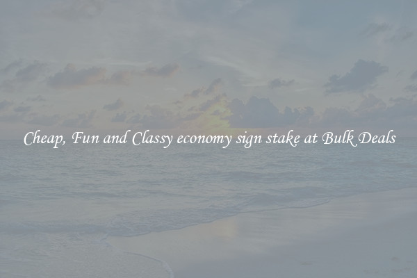 Cheap, Fun and Classy economy sign stake at Bulk Deals