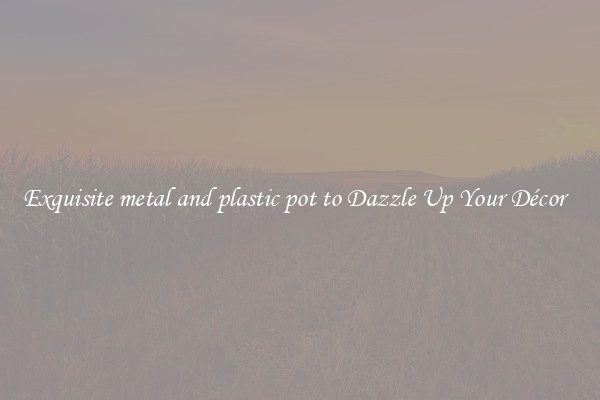 Exquisite metal and plastic pot to Dazzle Up Your Décor  