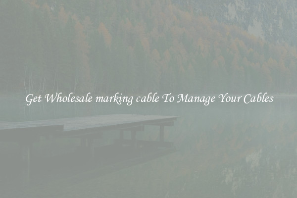 Get Wholesale marking cable To Manage Your Cables