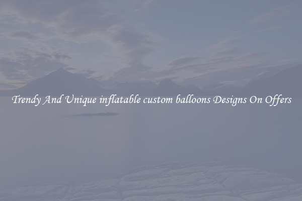Trendy And Unique inflatable custom balloons Designs On Offers