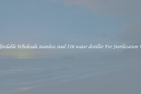 Affordable Wholesale stainless steel 316 water distiller For Sterilization Use