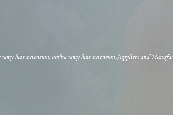 ombre remy hair extension, ombre remy hair extension Suppliers and Manufacturers