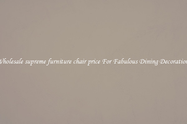 Wholesale supreme furniture chair price For Fabulous Dining Decorations