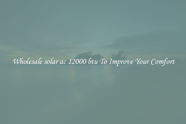 Wholesale solar ac 12000 btu To Improve Your Comfort