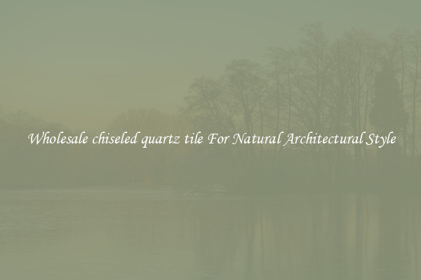 Wholesale chiseled quartz tile For Natural Architectural Style