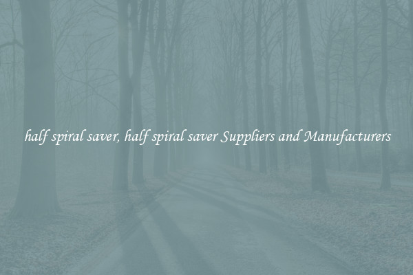 half spiral saver, half spiral saver Suppliers and Manufacturers