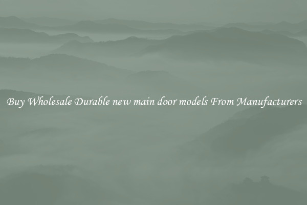 Buy Wholesale Durable new main door models From Manufacturers