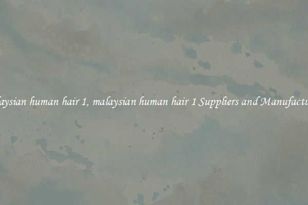 malaysian human hair 1, malaysian human hair 1 Suppliers and Manufacturers