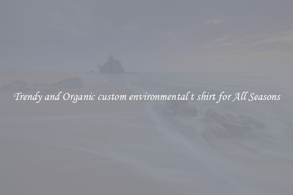 Trendy and Organic custom environmental t shirt for All Seasons