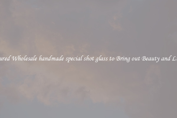 Featured Wholesale handmade special shot glass to Bring out Beauty and Luxury