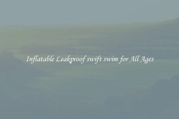 Inflatable Leakproof swift swim for All Ages