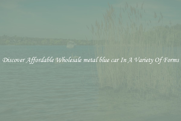 Discover Affordable Wholesale metal blue car In A Variety Of Forms