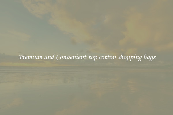 Premium and Convenient top cotton shopping bags