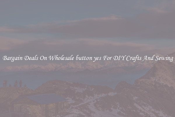 Bargain Deals On Wholesale button yes For DIY Crafts And Sewing