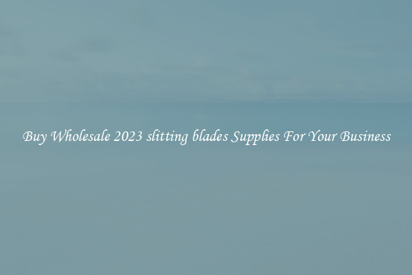  Buy Wholesale 2023 slitting blades Supplies For Your Business 