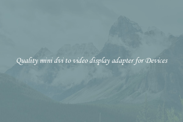 Quality mini dvi to video display adapter for Devices