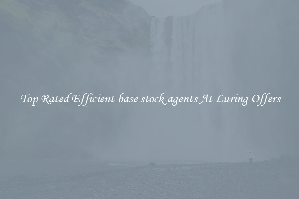 Top Rated Efficient base stock agents At Luring Offers