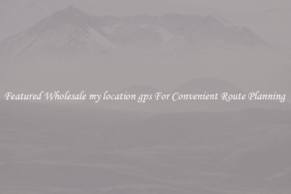 Featured Wholesale my location gps For Convenient Route Planning 