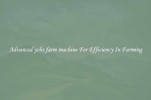 Advanced ychs farm machine For Efficiency In Farming