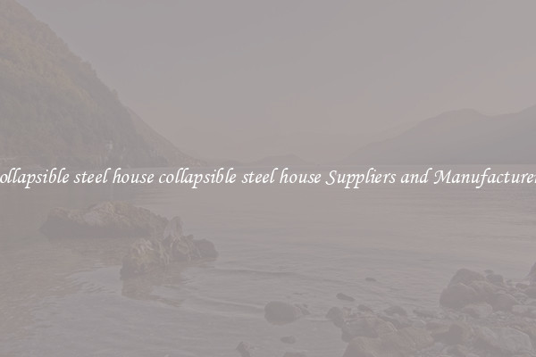 collapsible steel house collapsible steel house Suppliers and Manufacturers
