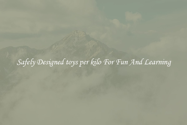 Safely Designed toys per kilo For Fun And Learning